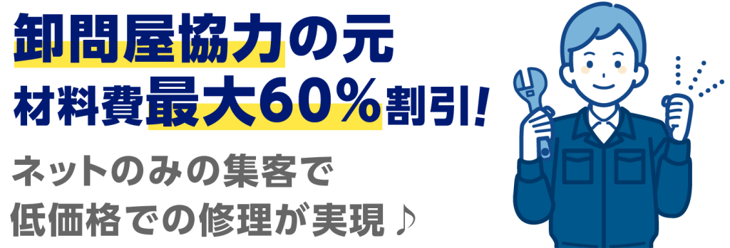 卸問屋協力の元材料費最大60%割引!ネットのみの集客で低価格での修理が実現♪